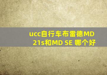 ucc自行车布雷德MD 21s和MD SE 哪个好